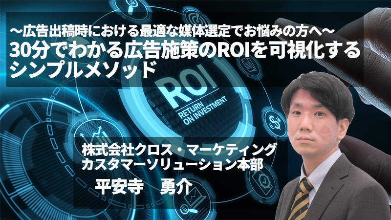 【冒頭10分】～広告出稿時における最適な媒体選定でお悩みの方へ～
30分でわかる広告施策のROIを可視化するシンプルメソッド