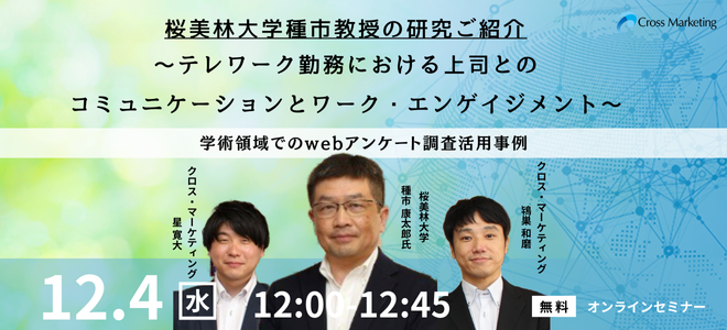 12/4【再配信】 学術領域でのwebアンケート調査活用事例 桜美林大学種市教授の研究ご紹介～テレワーク勤務における上司とのコミュニケーションとワーク・エンゲイジメント～